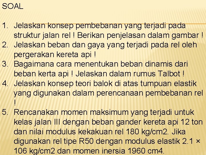 SOAL 1. Jelaskan konsep pembebanan yang terjadi pada struktur jalan rel ! Berikan penjelasan