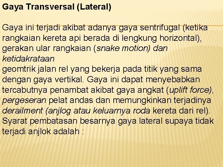 Gaya Transversal (Lateral) Gaya ini terjadi akibat adanya gaya sentrifugal (ketika rangkaian kereta api
