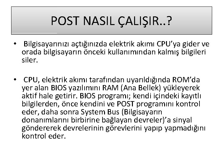 POST NASIL ÇALIŞIR. . ? • Bilgisayarınızı açtığınızda elektrik akımı CPU’ya gider ve orada