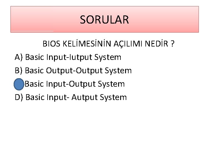 SORULAR BIOS KELİMESİNİN AÇILIMI NEDİR ? A) Basic Input-Iutput System B) Basic Output-Output System