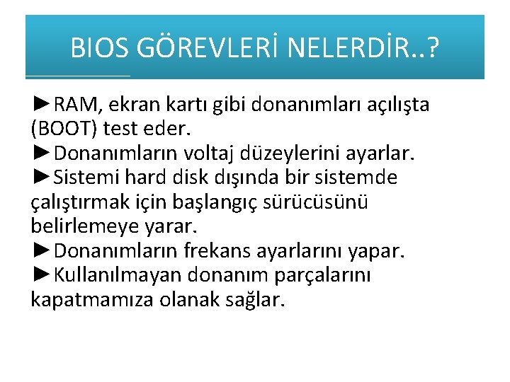 BIOS GÖREVLERİ NELERDİR. . ? ►RAM, ekran kartı gibi donanımları açılışta (BOOT) test eder.
