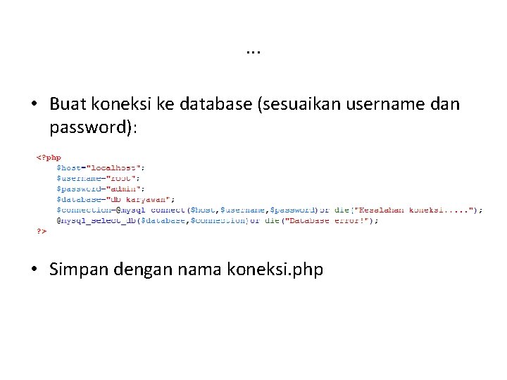 . . . • Buat koneksi ke database (sesuaikan username dan password): • Simpan