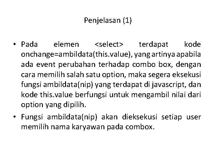 Penjelasan (1) • Pada elemen <select> terdapat kode onchange=ambildata(this. value), yang artinya apabila ada