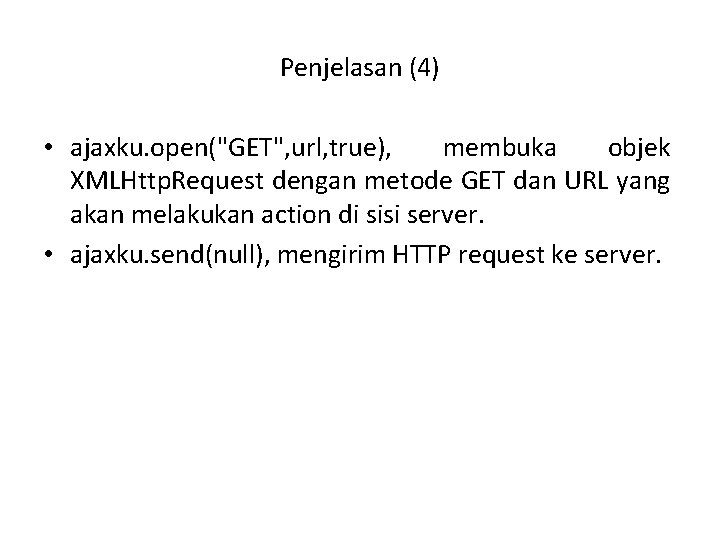 Penjelasan (4) • ajaxku. open("GET", url, true), membuka objek XMLHttp. Request dengan metode GET