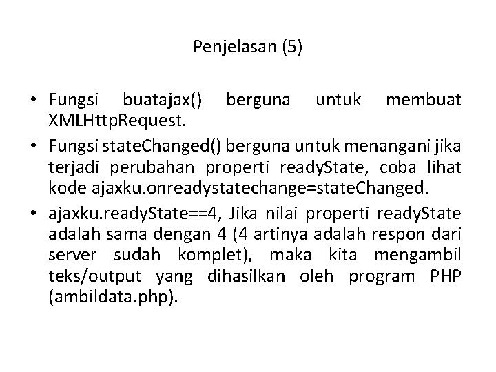 Penjelasan (5) • Fungsi buatajax() berguna untuk membuat XMLHttp. Request. • Fungsi state. Changed()