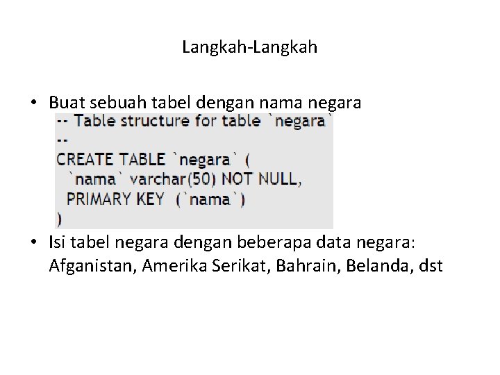Langkah-Langkah • Buat sebuah tabel dengan nama negara • Isi tabel negara dengan beberapa