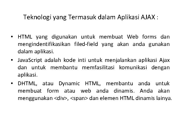 Teknologi yang Termasuk dalam Aplikasi AJAX : • HTML yang digunakan untuk membuat Web