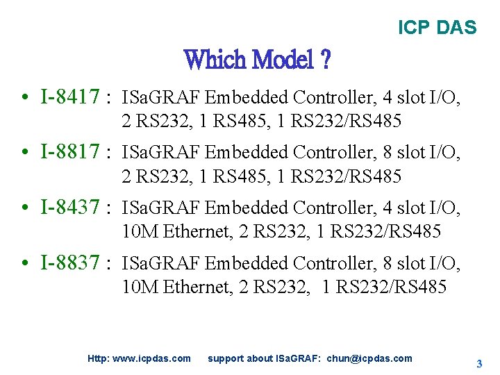 ICP DAS Which Model ? • I-8417 : ISa. GRAF Embedded Controller, 4 slot ICP DAS Which Model ? • I-8417 : ISa. GRAF Embedded Controller, 4 slot
