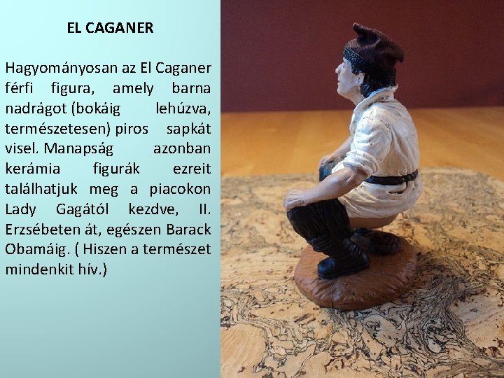 EL CAGANER Hagyományosan az El Caganer férfi figura, amely barna nadrágot (bokáig lehúzva, természetesen)