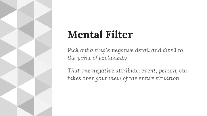 Mental Filter Pick out a single negative detail and dwell to the point of