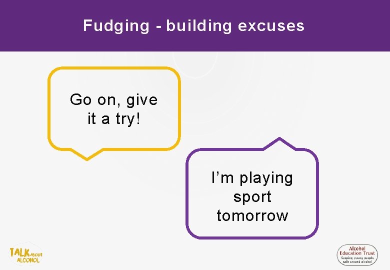 Fudging - building excuses Go on, give it a try! I’m playing sport tomorrow