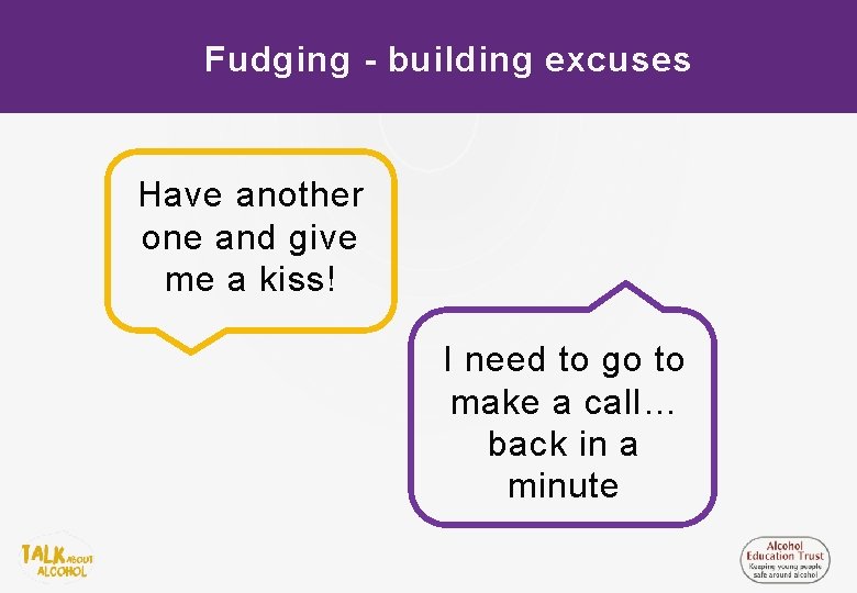 Fudging - building excuses Have another one and give me a kiss! I need