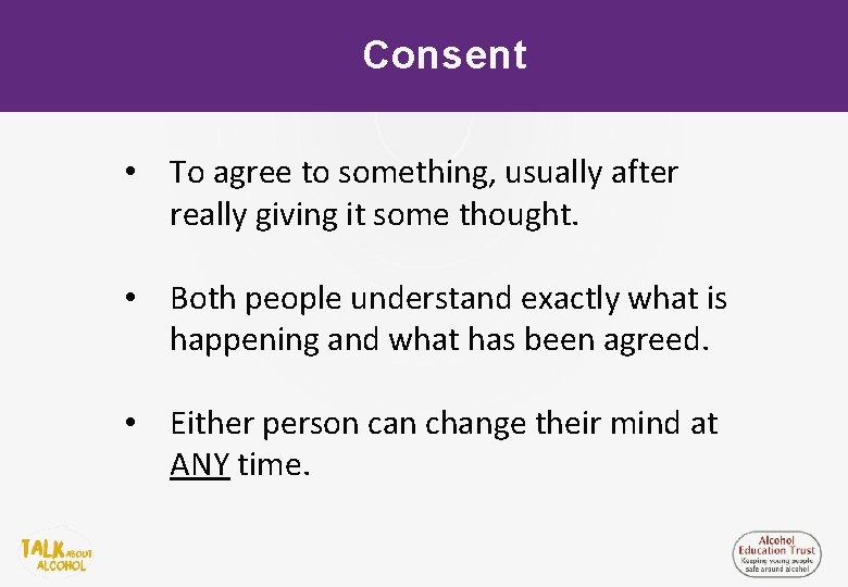 Consent • To agree to something, usually after really giving it some thought. •