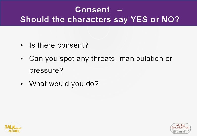 Consent – Should the characters say YES or NO? • Is there consent? •