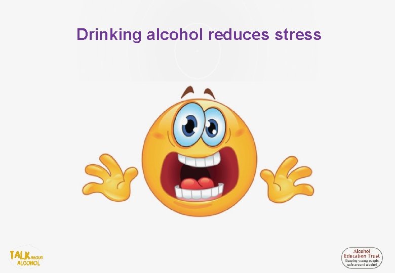 Drinking alcohol reduces stress 