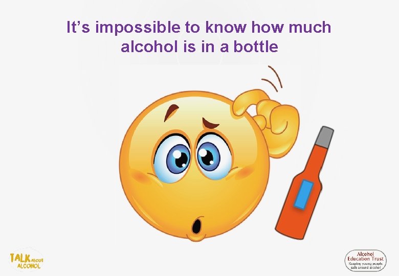It’s impossible to know how much alcohol is in a bottle 