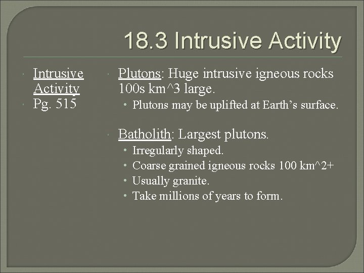 18. 3 Intrusive Activity Pg. 515 Plutons: Huge intrusive igneous rocks 100 s km^3