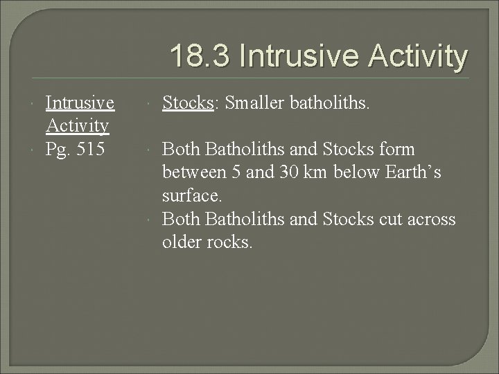 18. 3 Intrusive Activity Pg. 515 Stocks: Smaller batholiths. Both Batholiths and Stocks form
