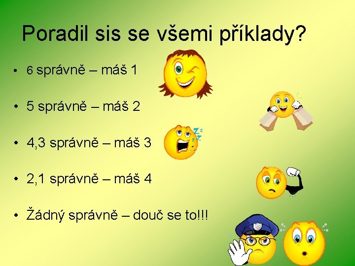 Poradil sis se všemi příklady? • 6 správně – máš 1 • 5 správně