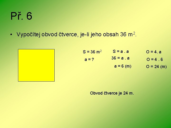 Př. 6 • Vypočítej obvod čtverce, je-li jeho obsah 36 m 2. S =