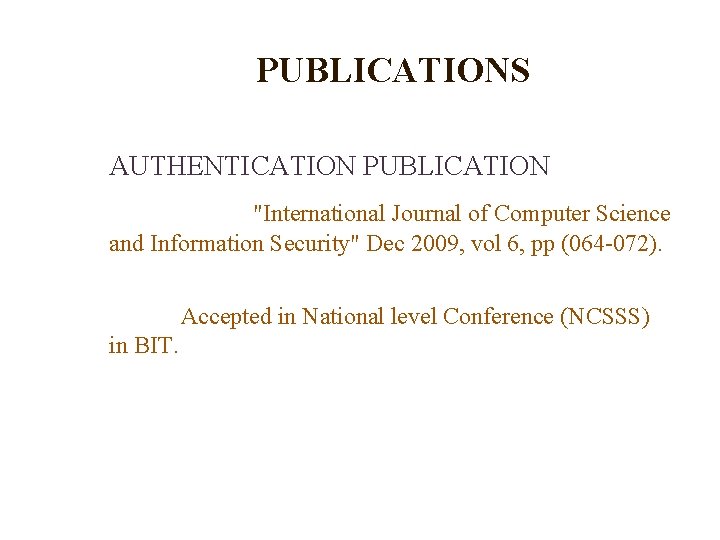 PUBLICATIONS AUTHENTICATION PUBLICATION "International Journal of Computer Science and Information Security" Dec 2009, vol PUBLICATIONS AUTHENTICATION PUBLICATION "International Journal of Computer Science and Information Security" Dec 2009, vol