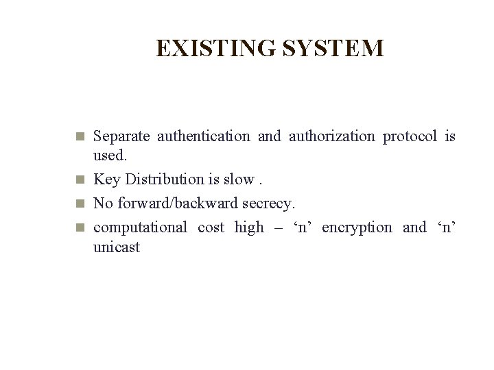 EXISTING SYSTEM Separate authentication and authorization protocol is used. Key Distribution is slow. No EXISTING SYSTEM Separate authentication and authorization protocol is used. Key Distribution is slow. No