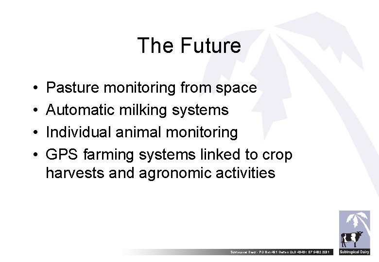 The Future • • Pasture monitoring from space Automatic milking systems Individual animal monitoring