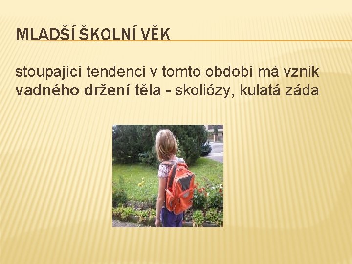 MLADŠÍ ŠKOLNÍ VĚK stoupající tendenci v tomto období má vznik vadného držení těla -