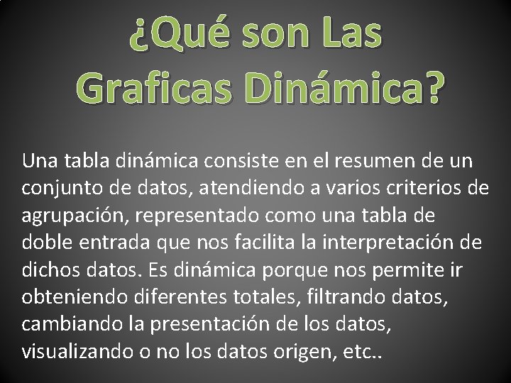 ¿Qué son Las Graficas Dinámica? Una tabla dinámica consiste en el resumen de un