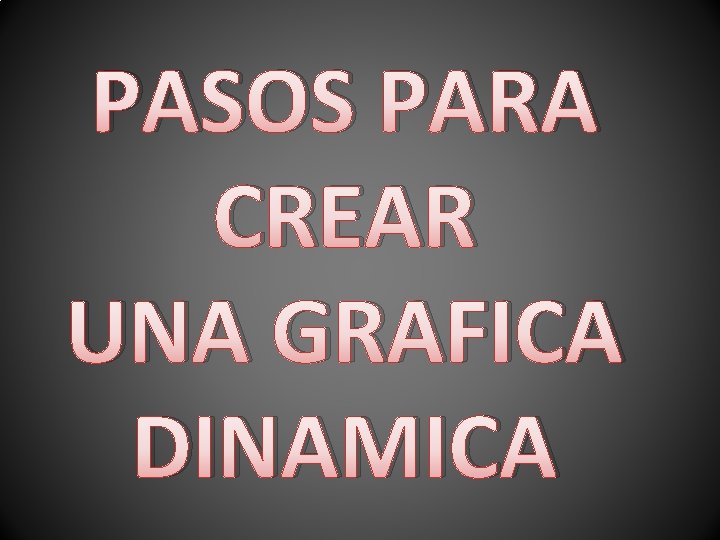 PASOS PARA CREAR UNA GRAFICA DINAMICA 