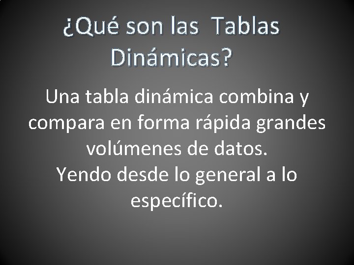 ¿Qué son las Tablas Dinámicas? Una tabla dinámica combina y compara en forma rápida