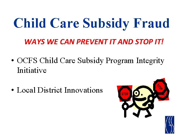 Child Care Subsidy Fraud WAYS WE CAN PREVENT IT AND STOP IT! • OCFS