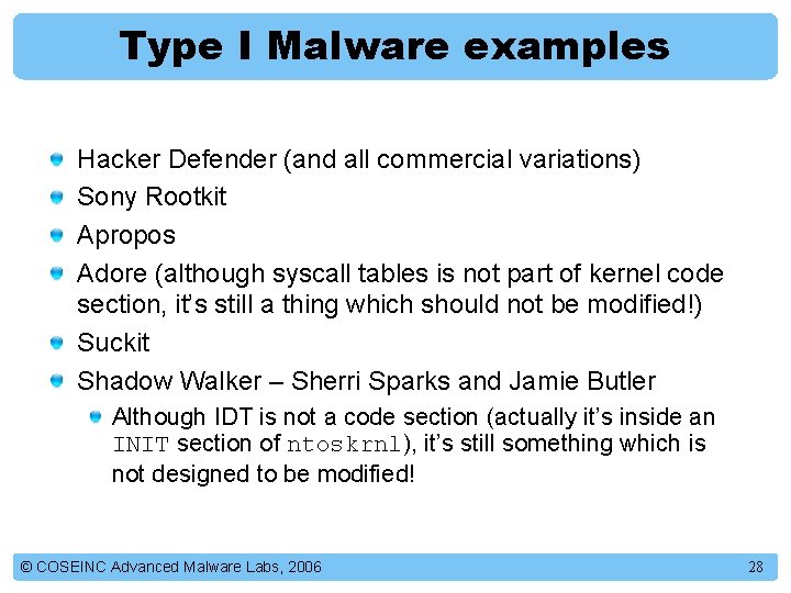 Type I Malware examples Hacker Defender (and all commercial variations) Sony Rootkit Apropos Adore