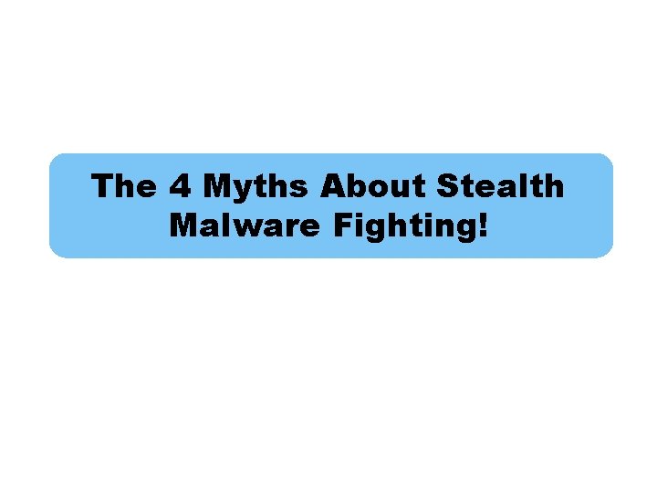 The 4 Myths About Stealth Malware Fighting! 