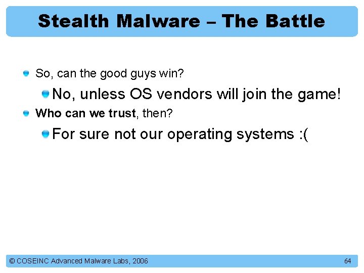 Stealth Malware – The Battle So, can the good guys win? No, unless OS