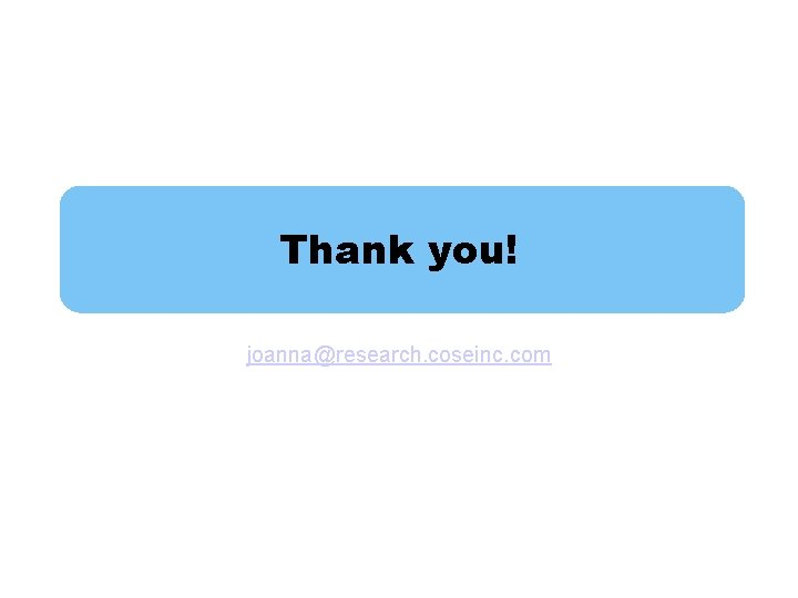 Thank you! joanna@research. coseinc. com 