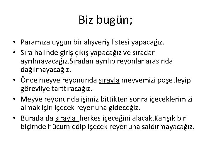 Biz bugün; • Paramıza uygun bir alışveriş listesi yapacağız. • Sıra halinde giriş çıkış