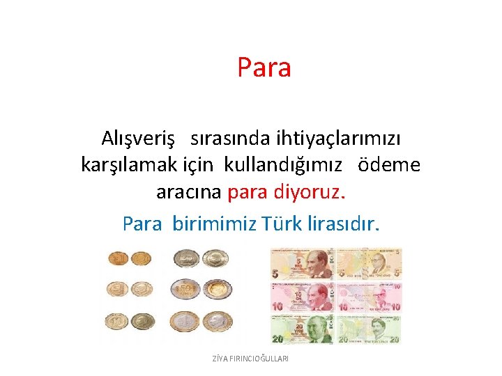 Para Alışveriş sırasında ihtiyaçlarımızı karşılamak için kullandığımız ödeme aracına para diyoruz. Para birimimiz Türk