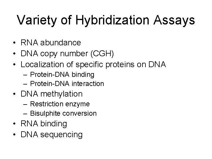 Variety of Hybridization Assays • RNA abundance • DNA copy number (CGH) • Localization
