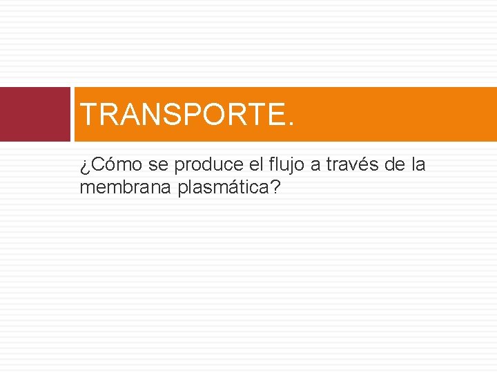 TRANSPORTE. ¿Cómo se produce el flujo a través de la membrana plasmática? 