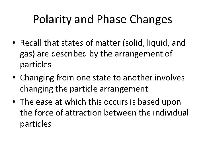 Polarity and Phase Changes • Recall that states of matter (solid, liquid, and gas)