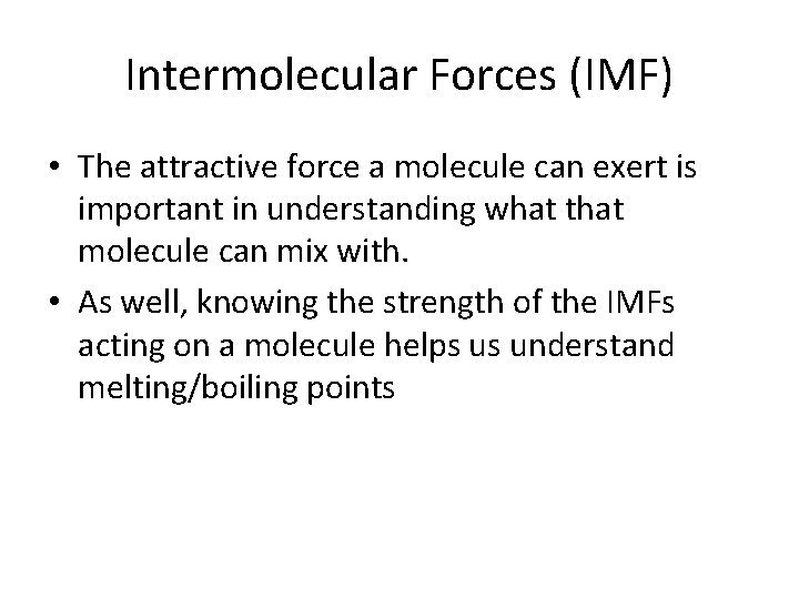 Intermolecular Forces (IMF) • The attractive force a molecule can exert is important in