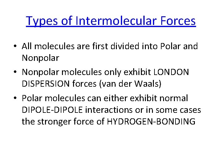 Types of Intermolecular Forces • All molecules are first divided into Polar and Nonpolar