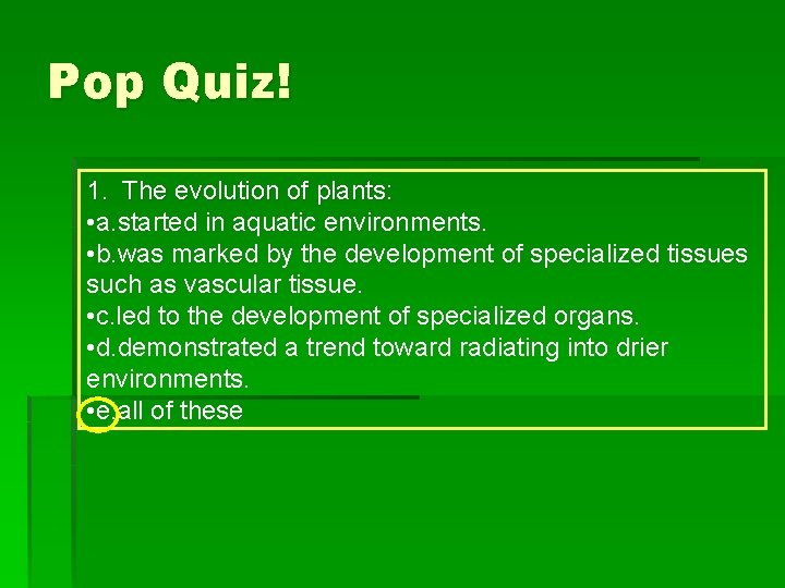 Pop Quiz! 1. The evolution of plants: • a. started in aquatic environments. •