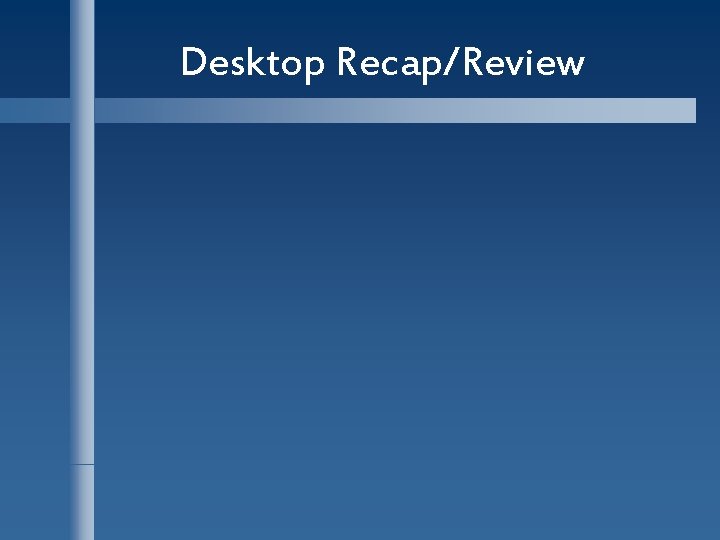 Desktop Recap/Review 