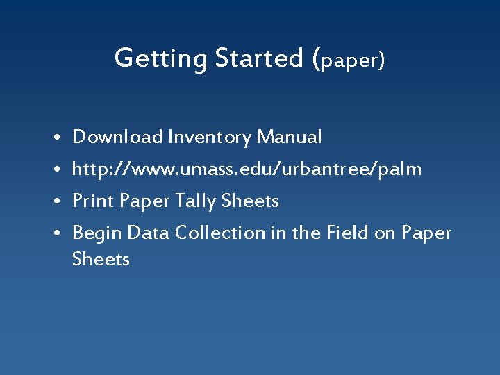 Getting Started (paper) • • Download Inventory Manual http: //www. umass. edu/urbantree/palm Print Paper