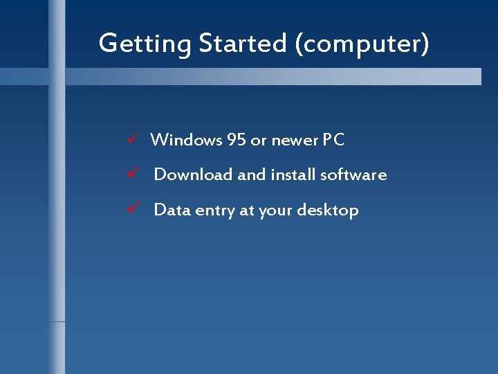 Getting Started (computer) ü Windows 95 or newer PC ü Download and install software