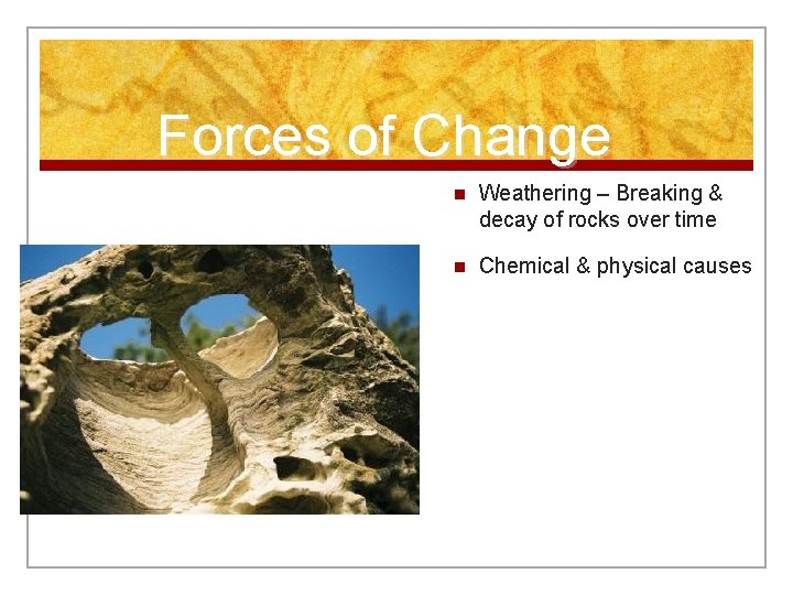 Forces of Change n Weathering – Breaking & decay of rocks over time n