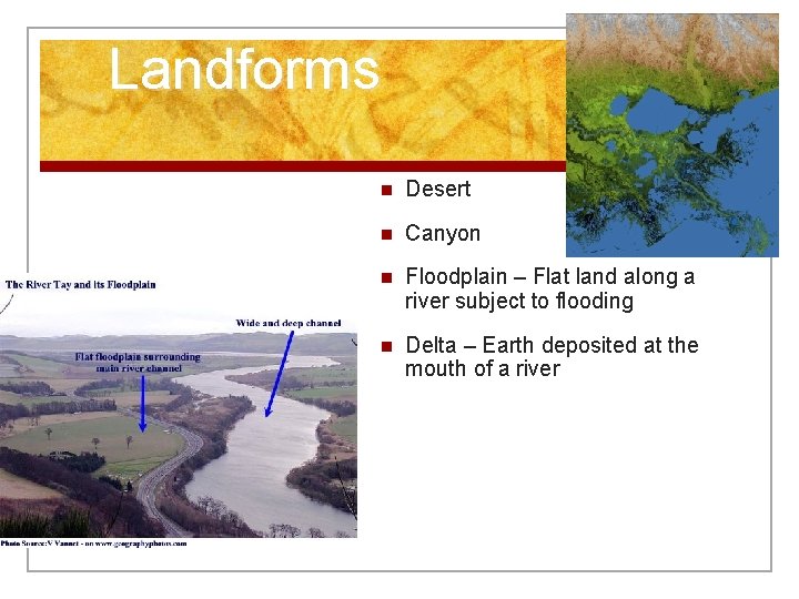Landforms n Desert n Canyon n Floodplain – Flat land along a river subject