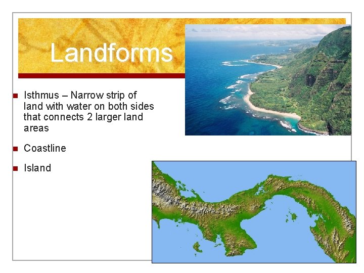 Landforms n Isthmus – Narrow strip of land with water on both sides that
